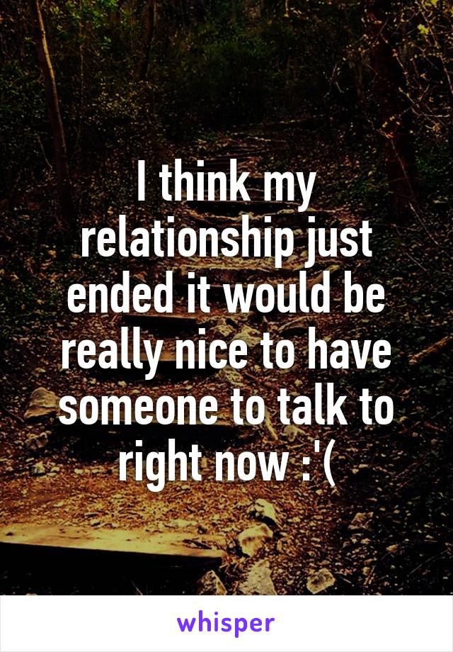 I think my relationship just ended it would be really nice to have someone to talk to right now :'(