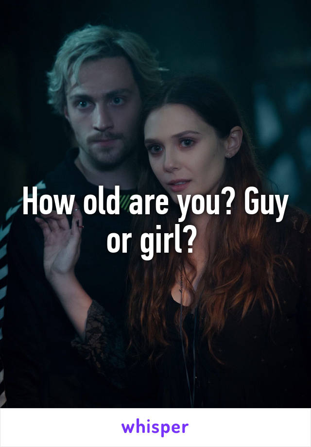 How old are you? Guy or girl? 