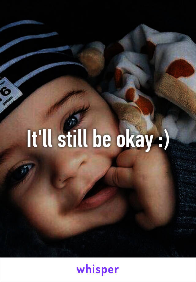 It'll still be okay :)