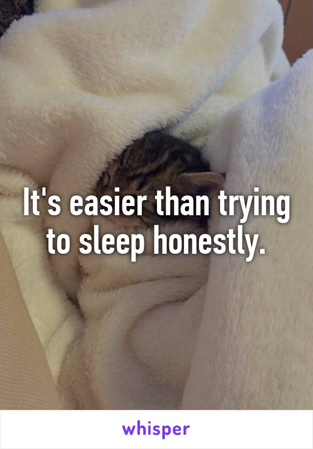 It's easier than trying to sleep honestly.