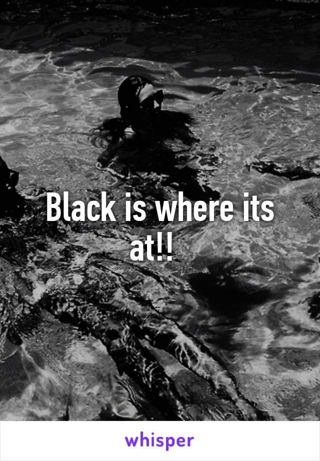 Black is where its at!!  