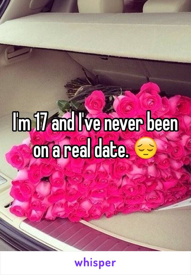 I'm 17 and I've never been on a real date. 😔
