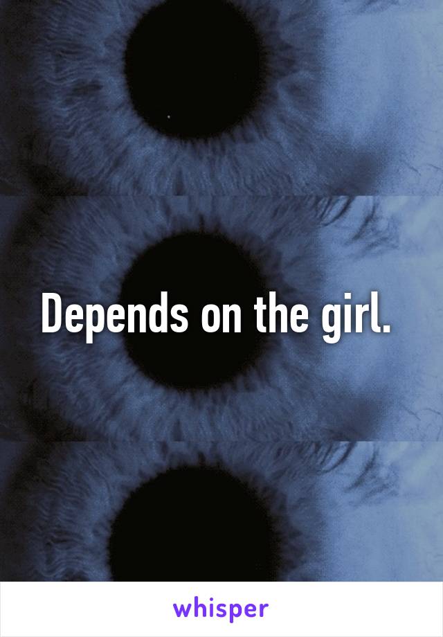 Depends on the girl. 