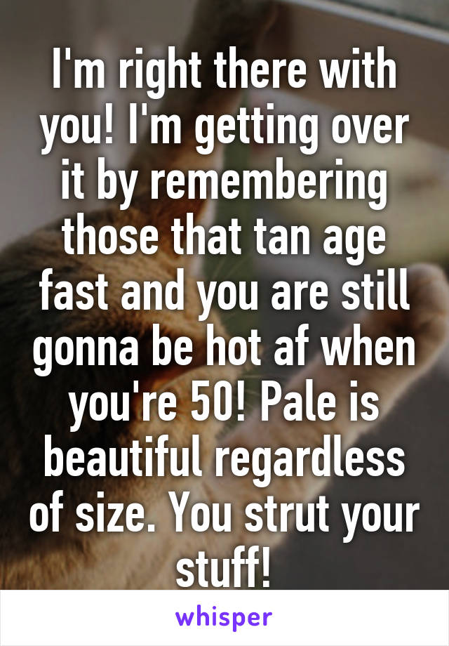 I'm right there with you! I'm getting over it by remembering those that tan age fast and you are still gonna be hot af when you're 50! Pale is beautiful regardless of size. You strut your stuff!