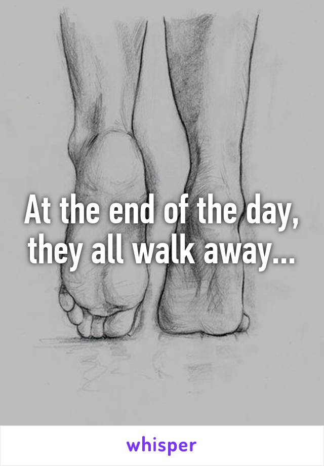 At the end of the day, they all walk away...