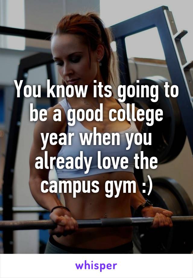You know its going to be a good college year when you already love the campus gym :)