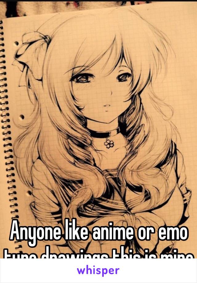 Anyone like anime or emo type drawings this is mine