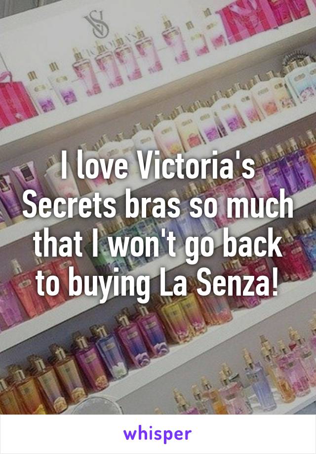 I love Victoria's Secrets bras so much that I won't go back to buying La Senza!