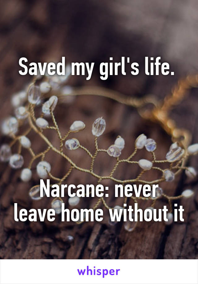 Saved my girl's life. 




Narcane: never leave home without it
