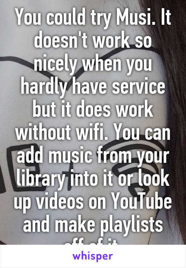 You could try Musi. It doesn't work so nicely when you hardly have service but it does work without wifi. You can add music from your library into it or look up videos on YouTube and make playlists off of it.