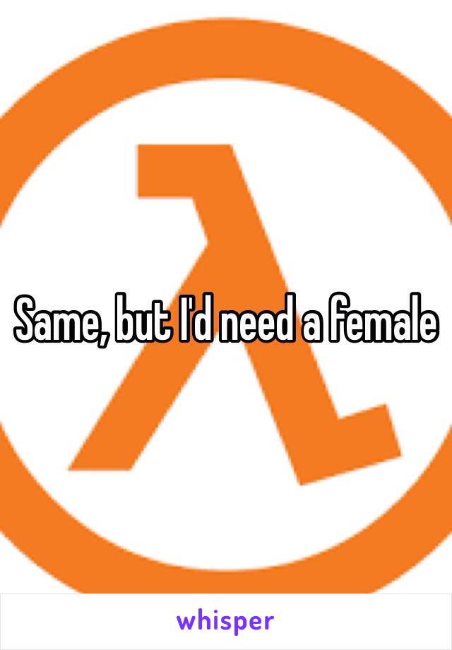 Same, but I'd need a female 