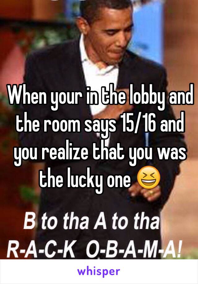 When your in the lobby and the room says 15/16 and you realize that you was the lucky one 😆