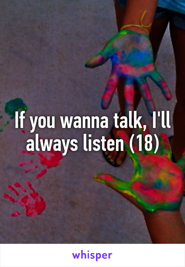 If you wanna talk, I'll always listen (18)