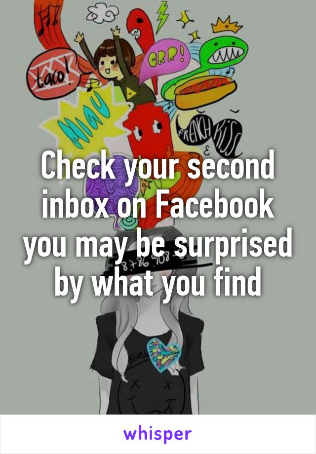 Check your second inbox on Facebook you may be surprised by what you find