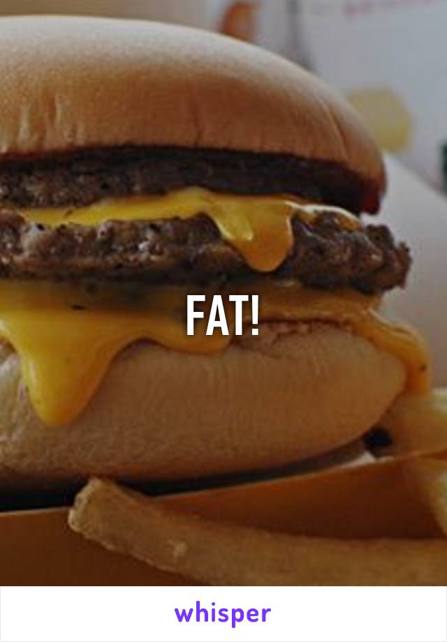 FAT!