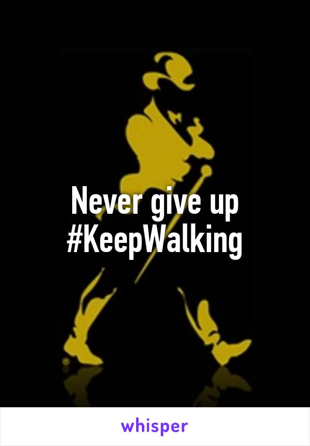 Never give up #KeepWalking
