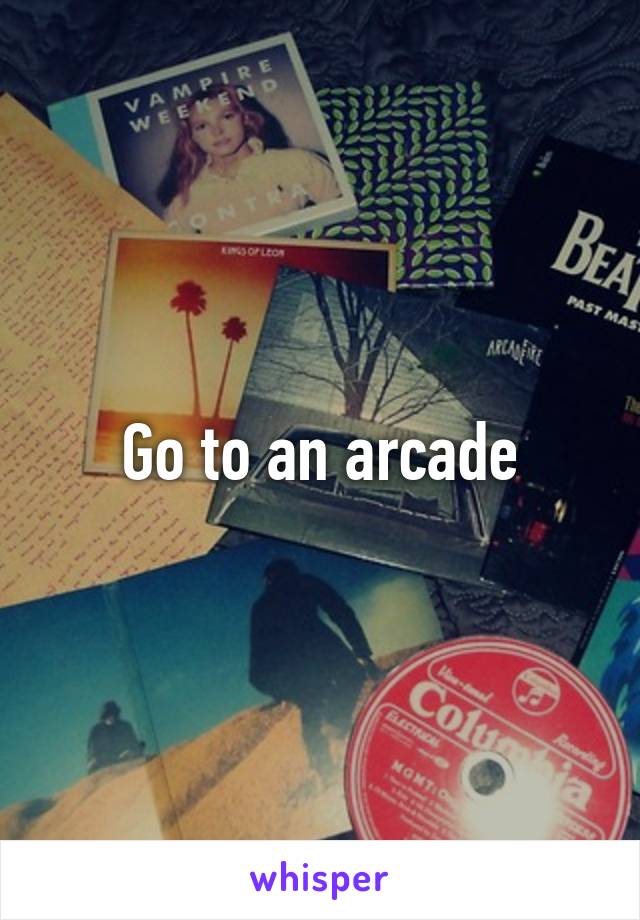 Go to an arcade