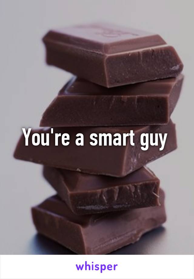 You're a smart guy 