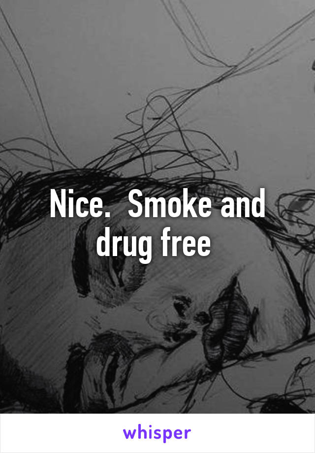 Nice.  Smoke and drug free 