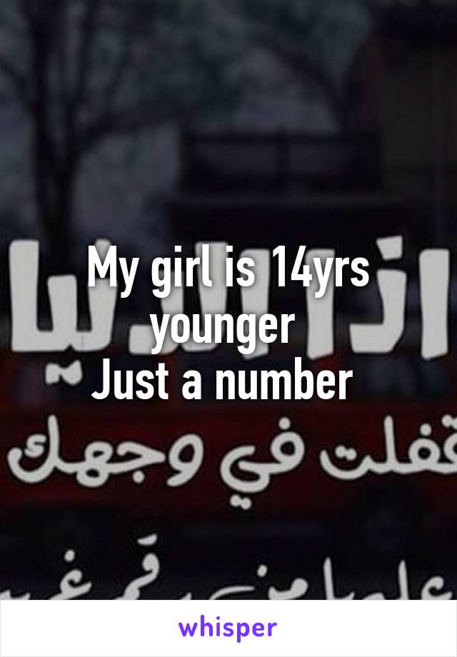 My girl is 14yrs younger 
Just a number 