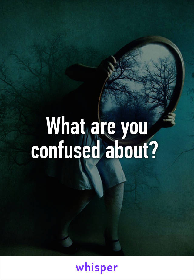 What are you confused about? 