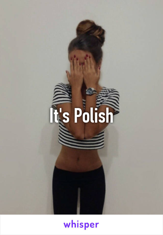 It's Polish