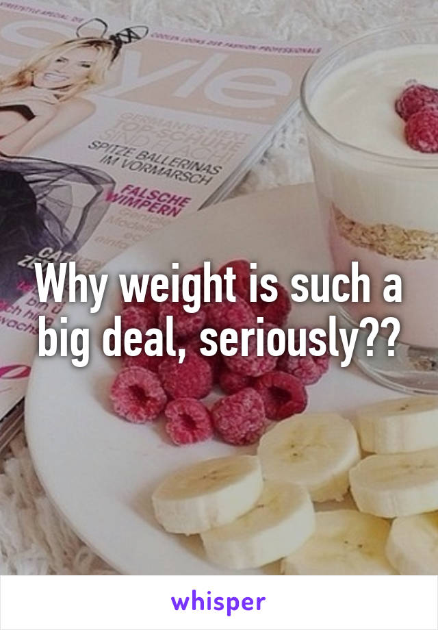 Why weight is such a big deal, seriously??