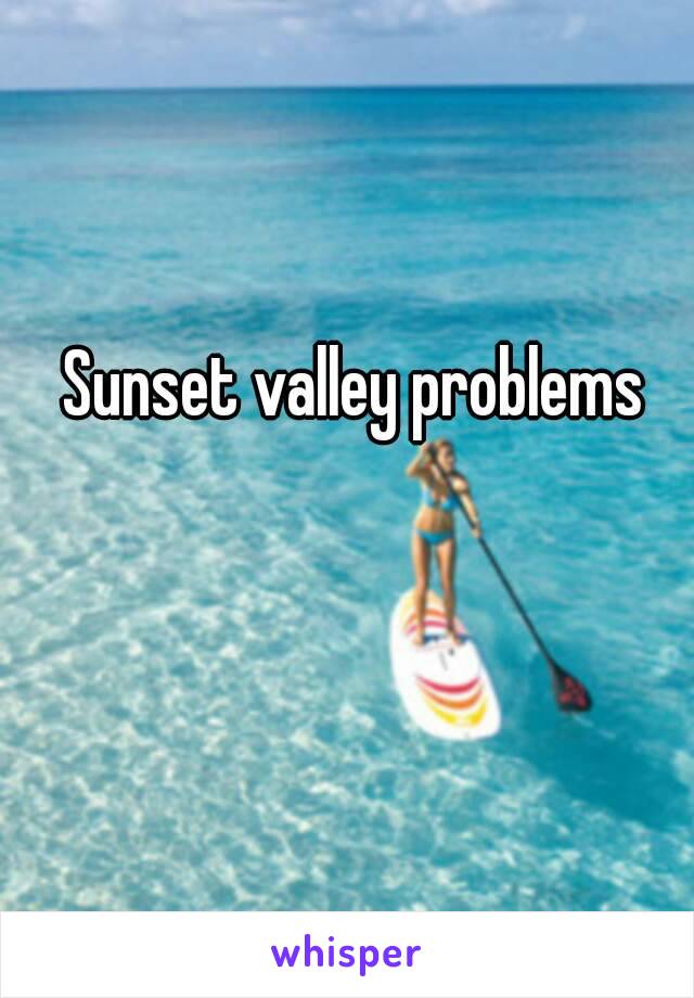 Sunset valley problems 