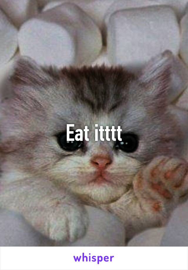 Eat itttt