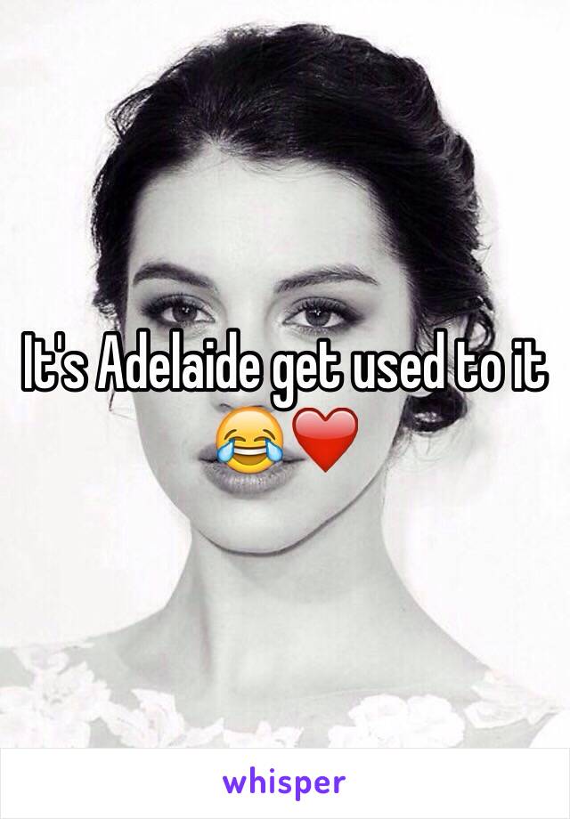 It's Adelaide get used to it 😂❤️
