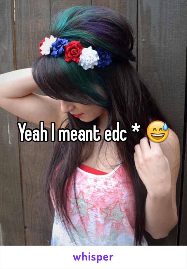 Yeah I meant edc * 😅