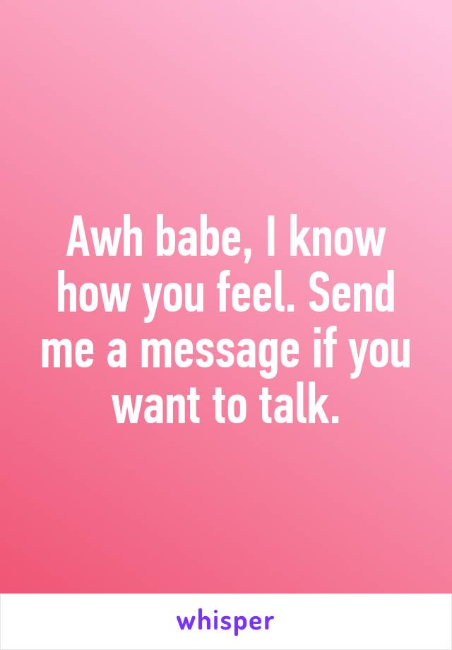 Awh babe, I know how you feel. Send me a message if you want to talk.