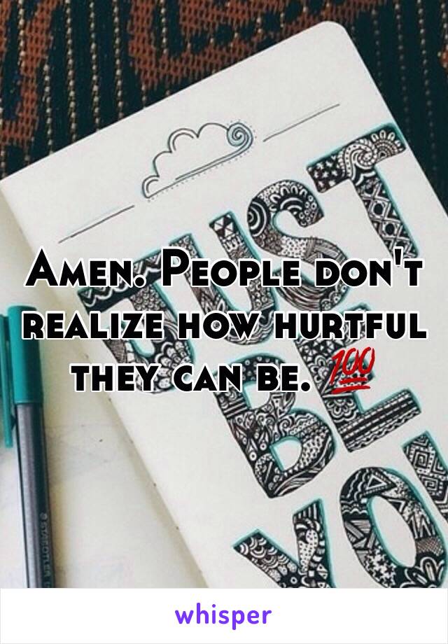 Amen. People don't realize how hurtful they can be. 💯