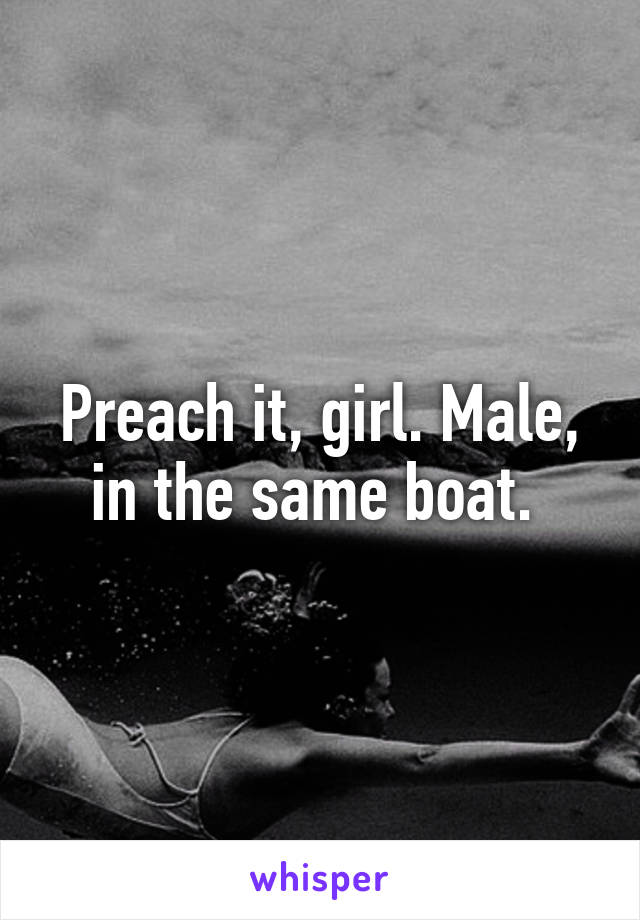 Preach it, girl. Male, in the same boat. 