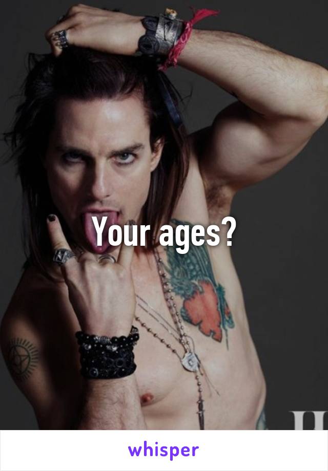 Your ages?