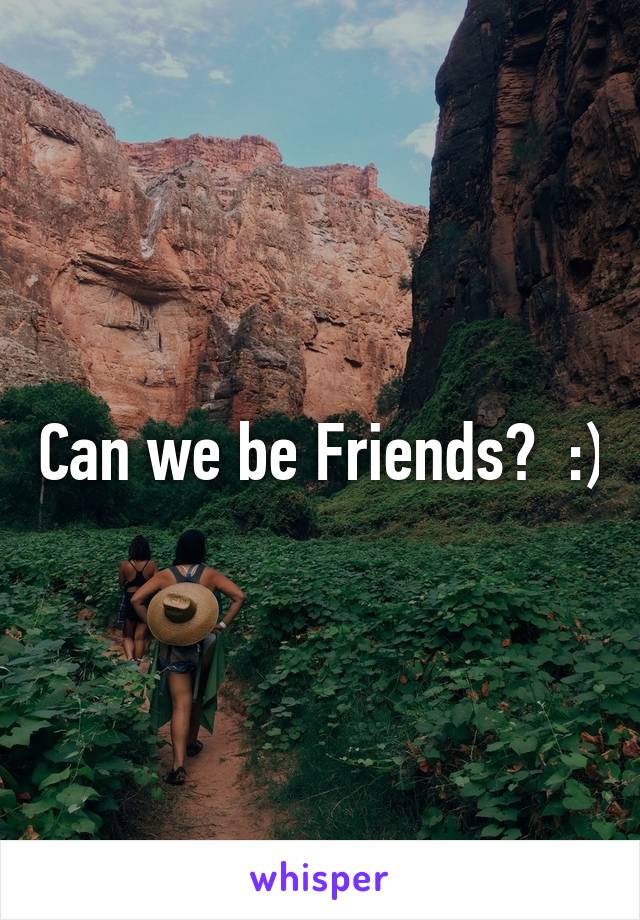 Can we be Friends?  :)