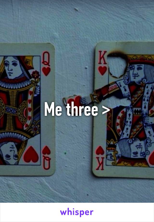 Me three >
