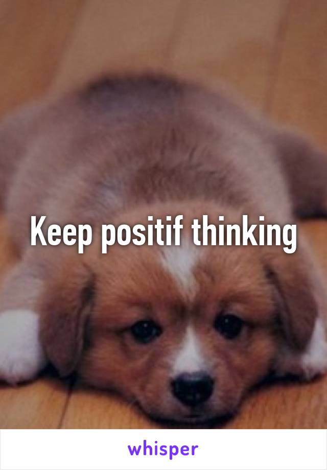 Keep positif thinking