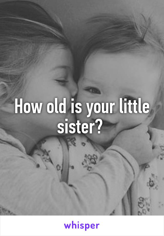 how-old-is-your-little-sister