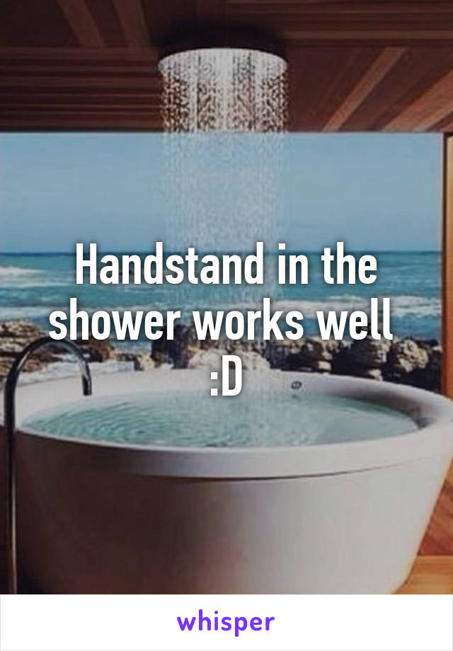 Handstand in the shower works well  :D