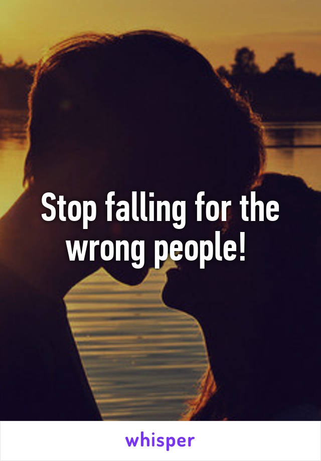 Stop falling for the wrong people! 