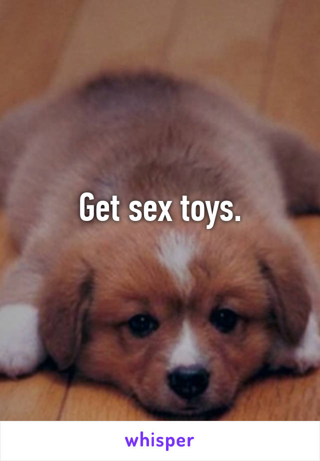 Get sex toys.
