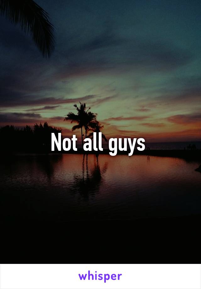 Not all guys 