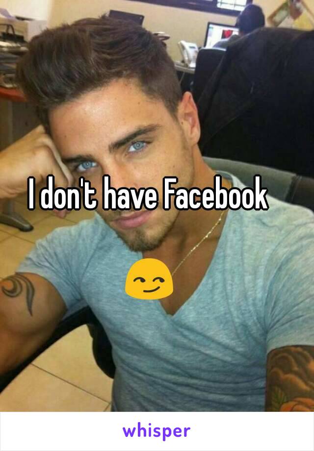 I don't have Facebook

😏