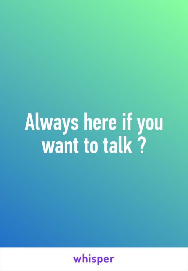 Always here if you want to talk 💕