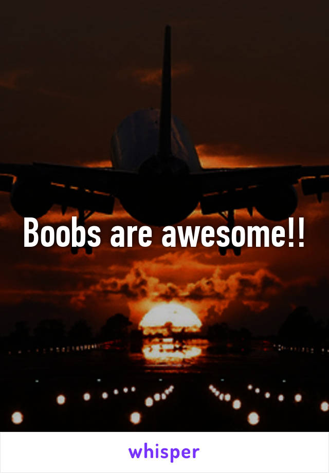 Boobs are awesome!!