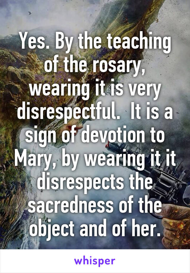 Yes. By the teaching of the rosary, wearing it is very disrespectful.  It is a sign of devotion to Mary, by wearing it it disrespects the sacredness of the object and of her.