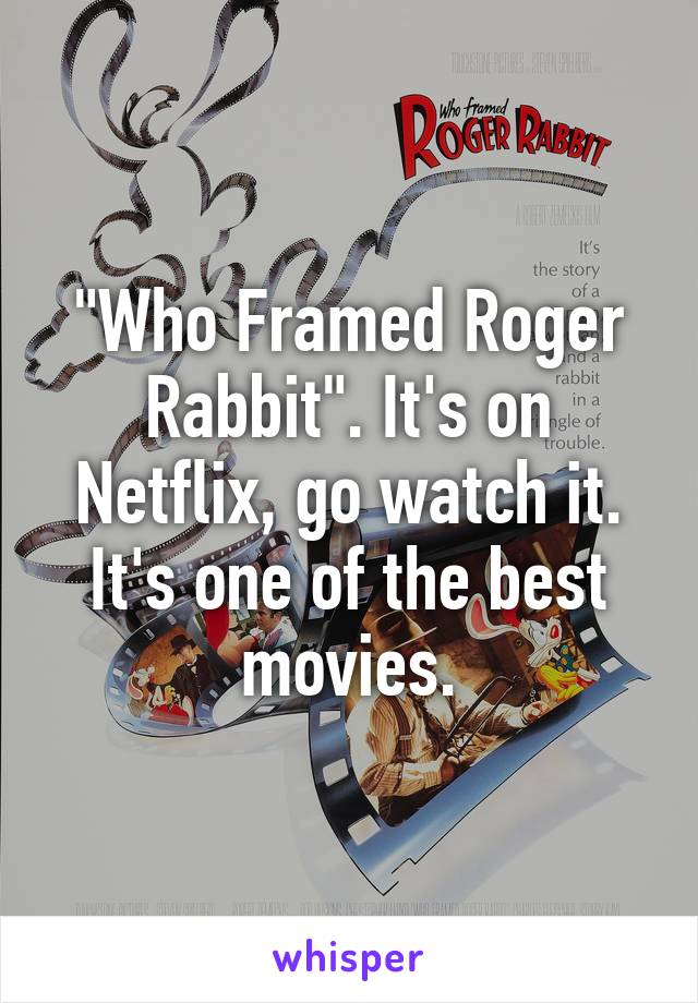 "Who Framed Roger Rabbit". It's on Netflix, go watch it. It's one of the best movies.