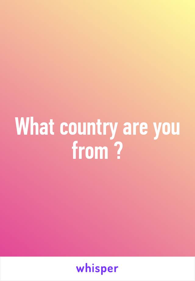 What country are you from ?