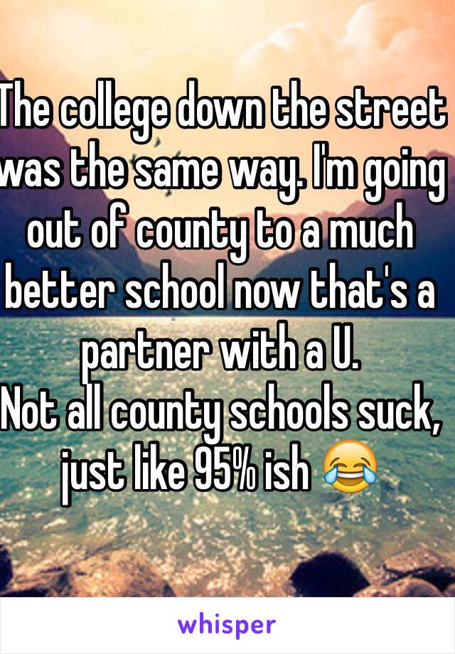 The college down the street was the same way. I'm going out of county to a much better school now that's a partner with a U. 
Not all county schools suck, just like 95% ish 😂